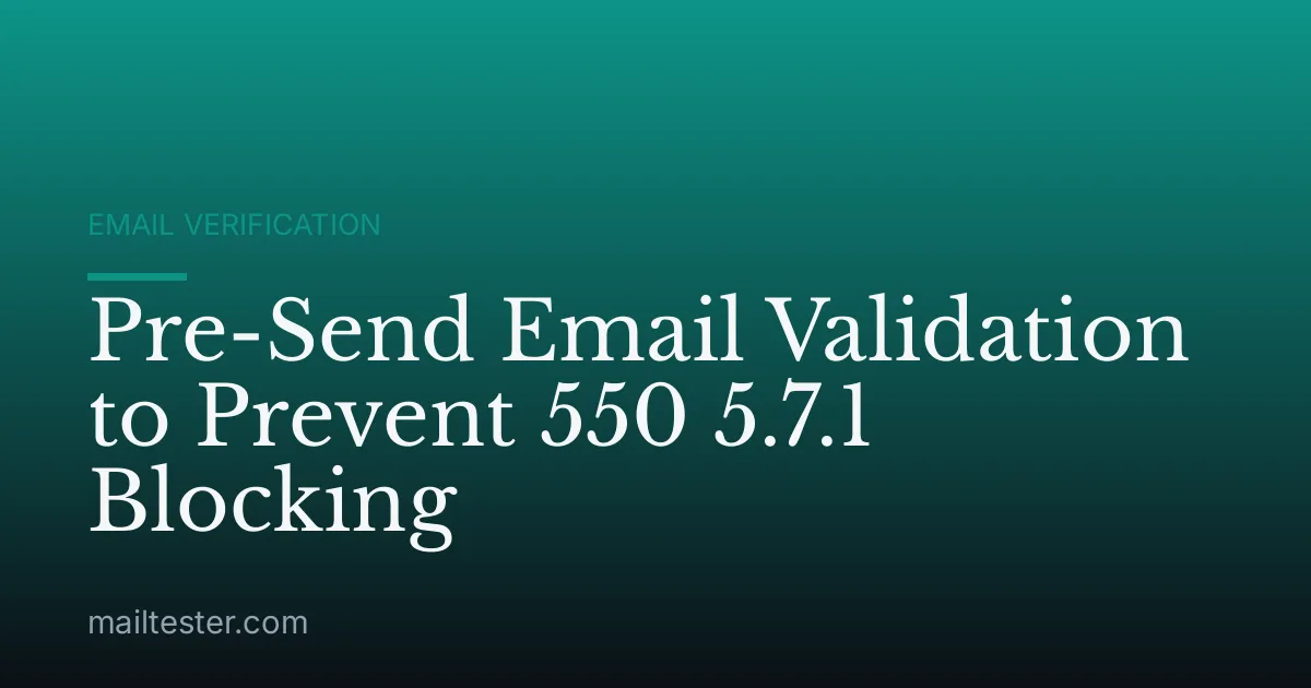 Pre-Send Email Validation to Prevent 550 5.7.1 Blocking