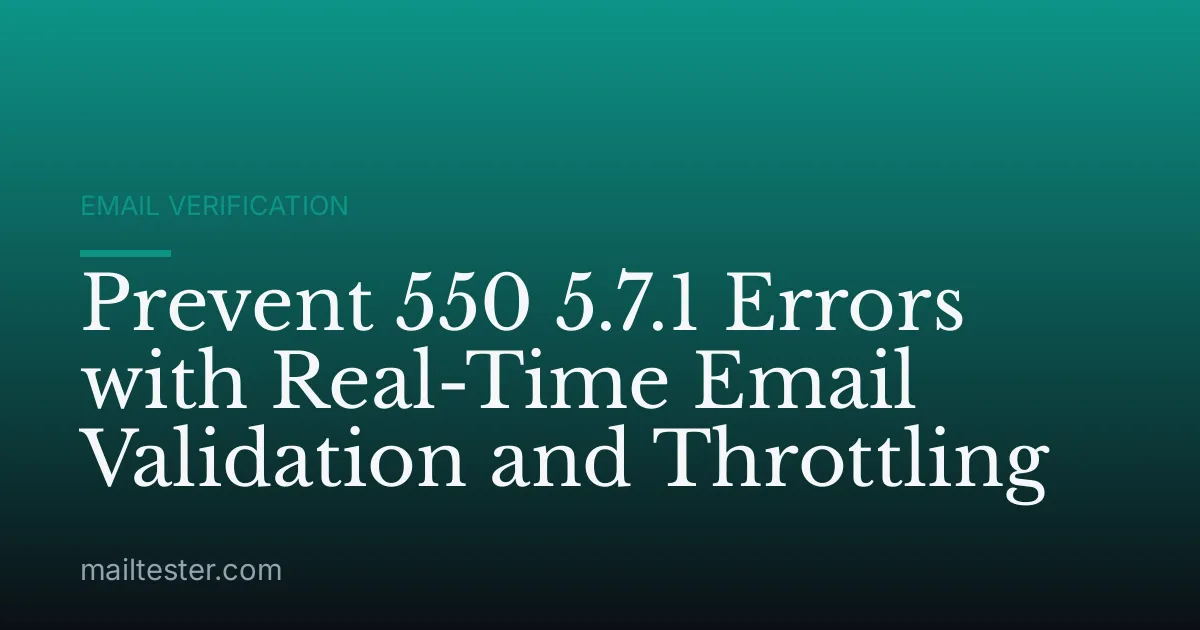 Prevent 550 5.7.1 Errors with Real-Time Email Validation and Throttling