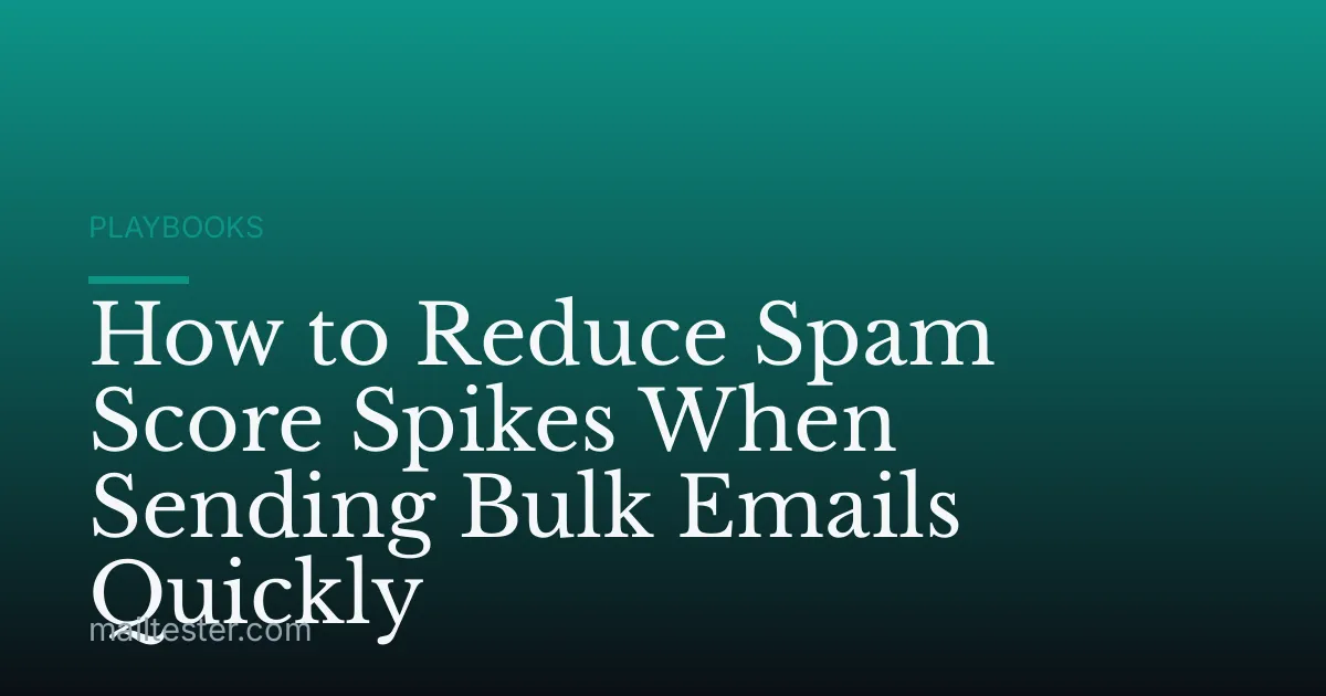 How to Reduce Spam Score Spikes When Sending Bulk Emails Quickly