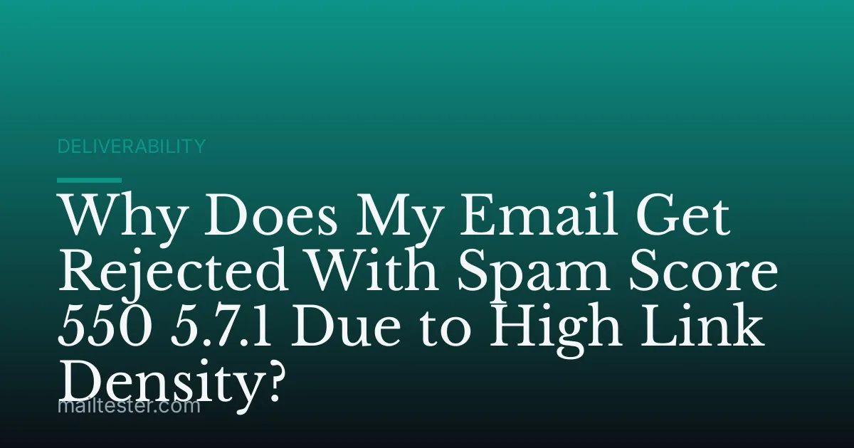 Why Does My Email Get Rejected With Spam Score 550 5.7.1 Due to High Link Density?