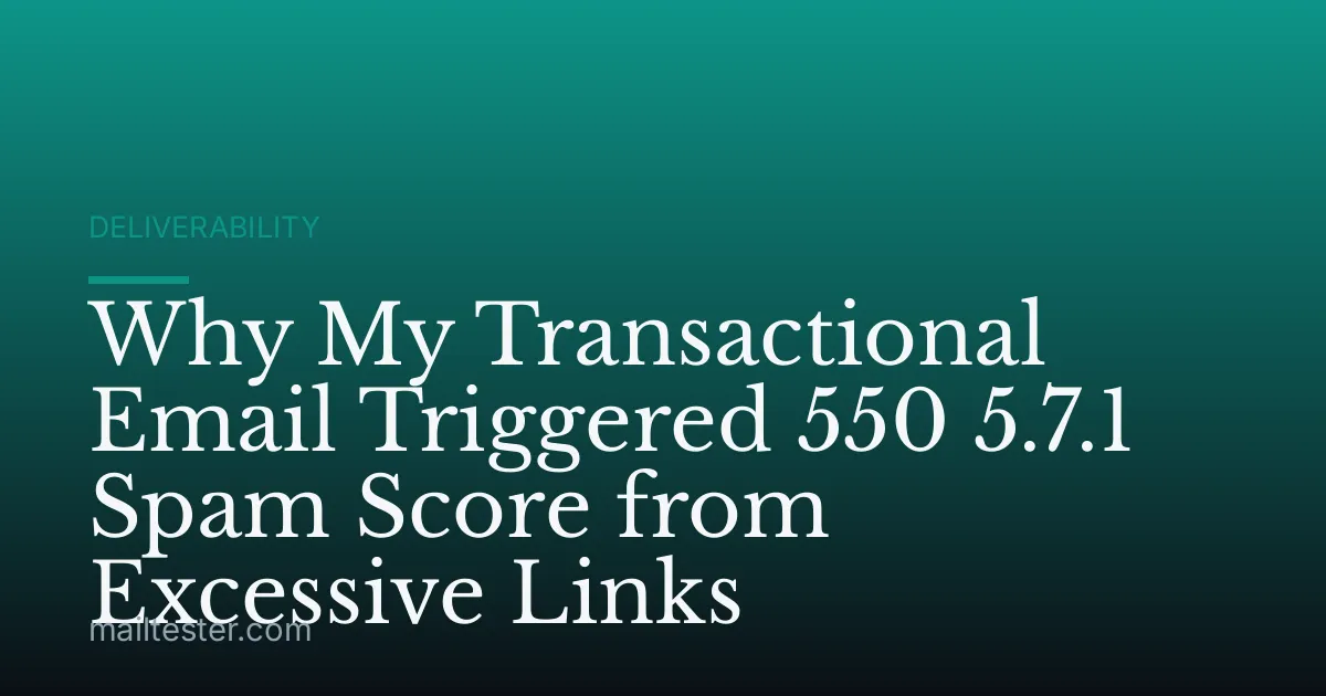 Why My Transactional Email Triggered 550 5.7.1 Spam Score from Excessive Links