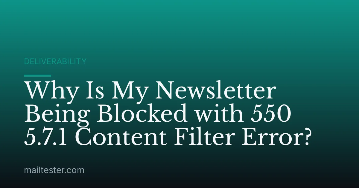 Why Is My Newsletter Being Blocked with 550 5.7.1 Content Filter Error?