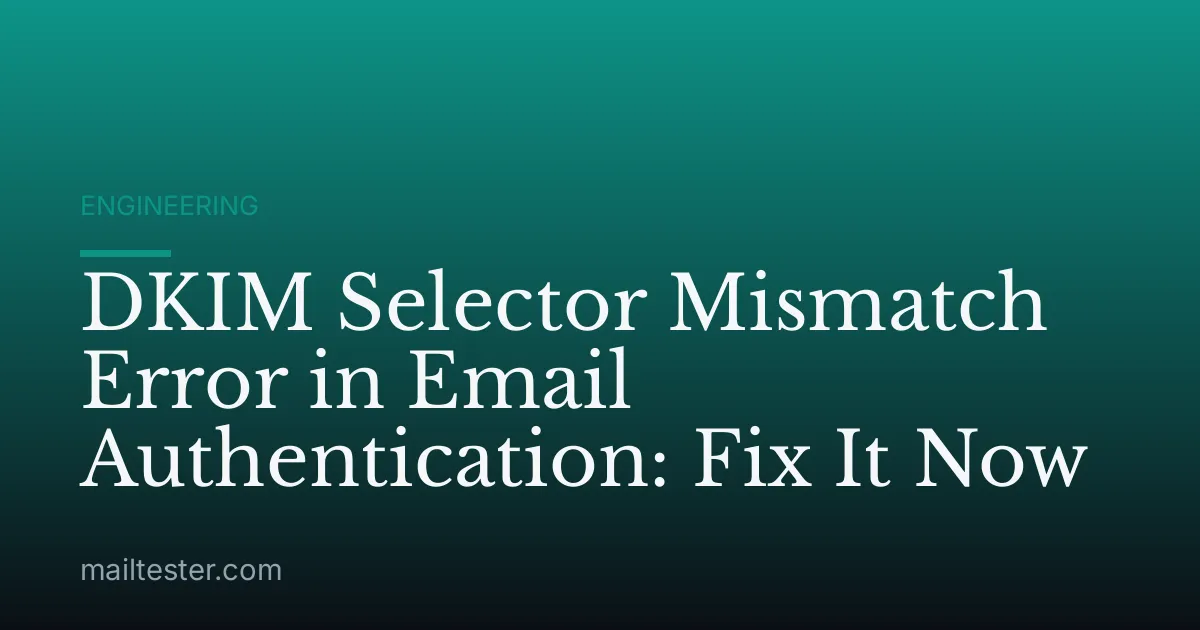 DKIM Selector Mismatch Error in Email Authentication: Fix It Now