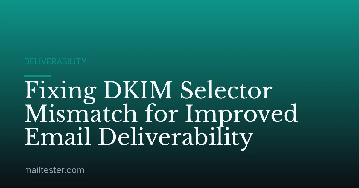Fixing DKIM Selector Mismatch for Improved Email Deliverability