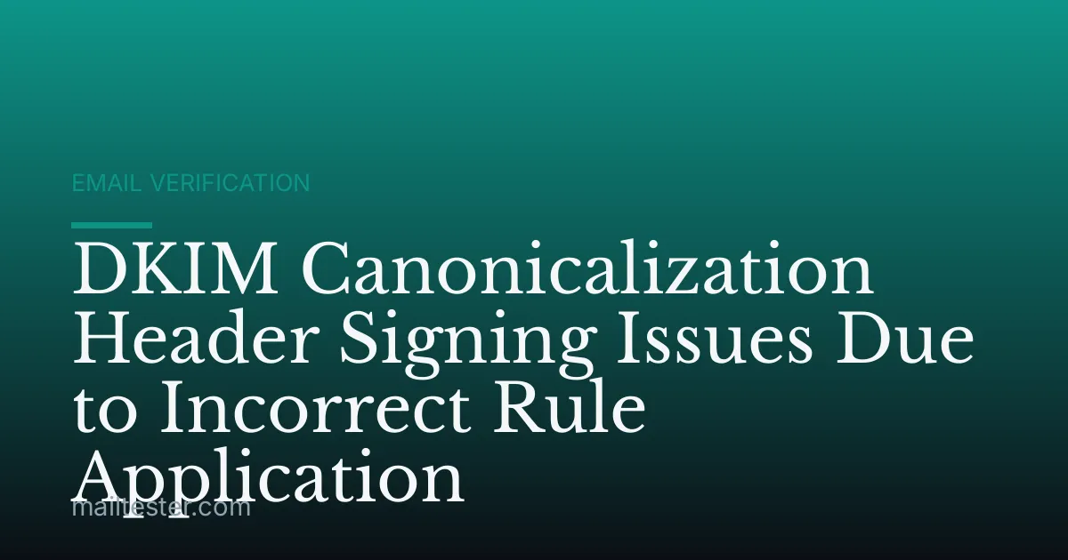 DKIM Canonicalization Header Signing Issues Due to Incorrect Rule Application