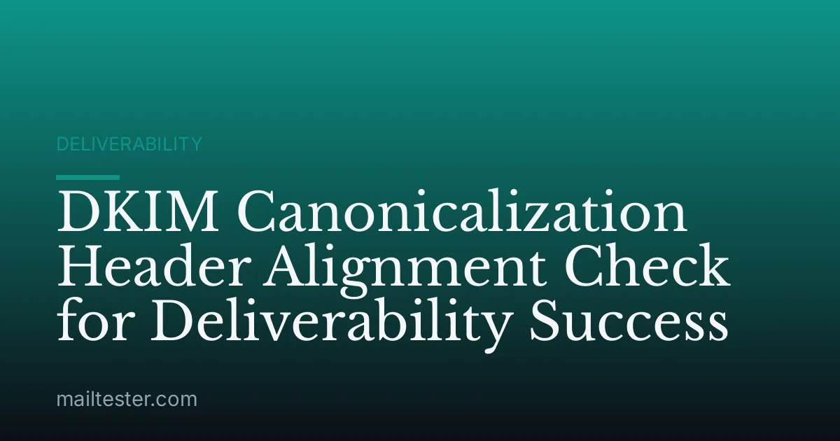 DKIM Canonicalization Header Alignment Check for Deliverability Success
