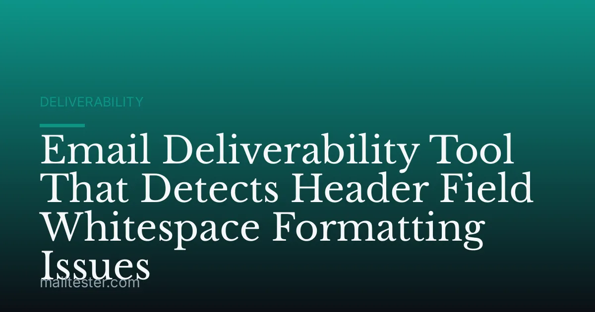 Email Deliverability Tool That Detects Header Field Whitespace Formatting Issues