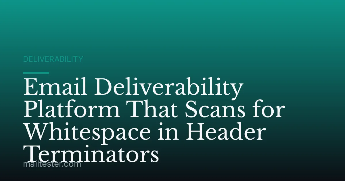 Email Deliverability Platform That Scans for Whitespace in Header Terminators