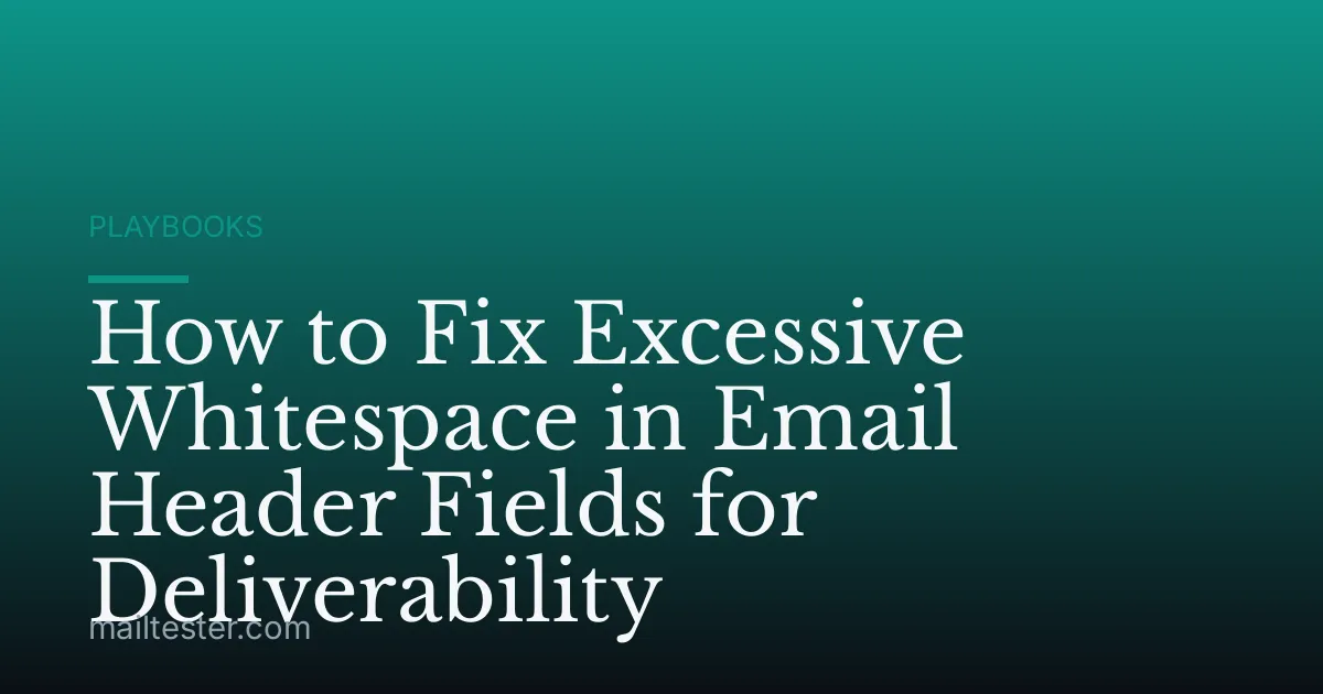 How to Fix Excessive Whitespace in Email Header Fields for Deliverability