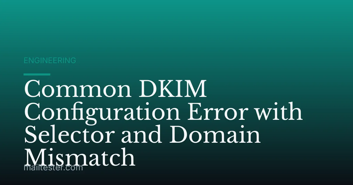 Common DKIM Configuration Error with Selector and Domain Mismatch