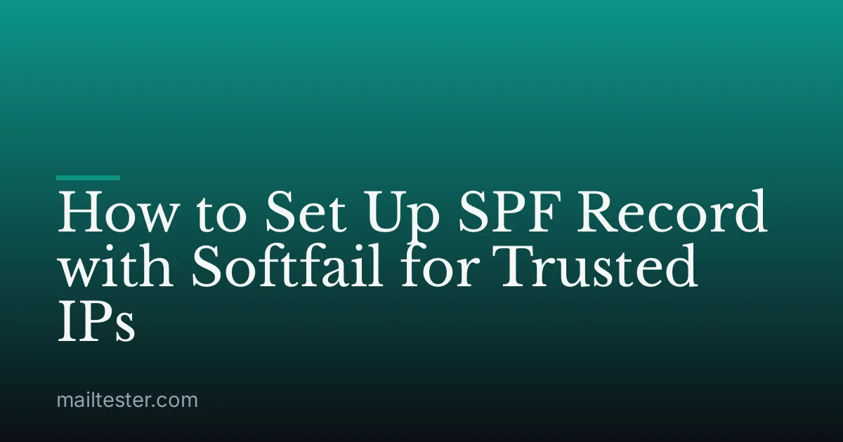 How to Set Up SPF Record with Softfail for Trusted IPs