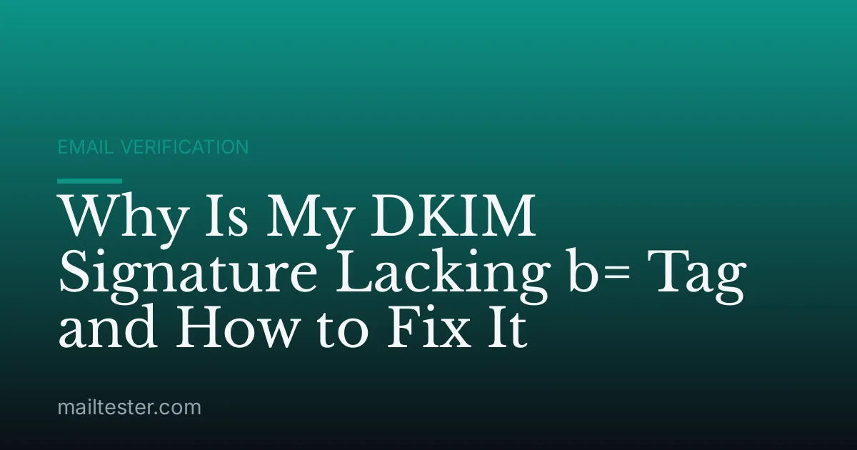 Why Is My DKIM Signature Lacking b= Tag and How to Fix It