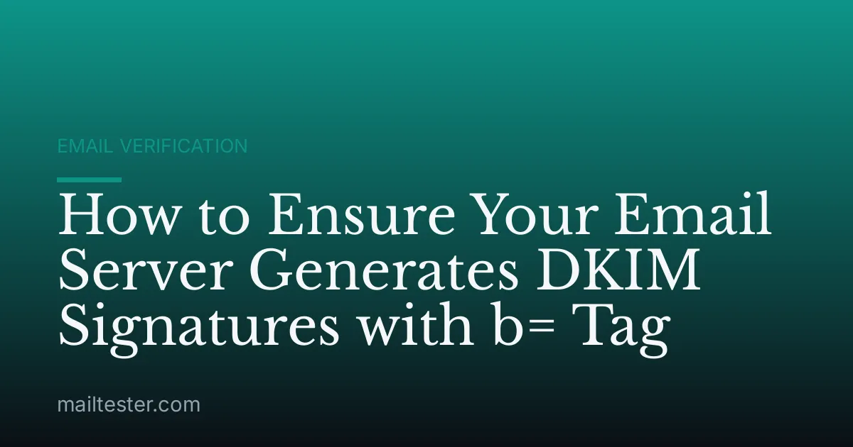 How to Ensure Your Email Server Generates DKIM Signatures with b= Tag