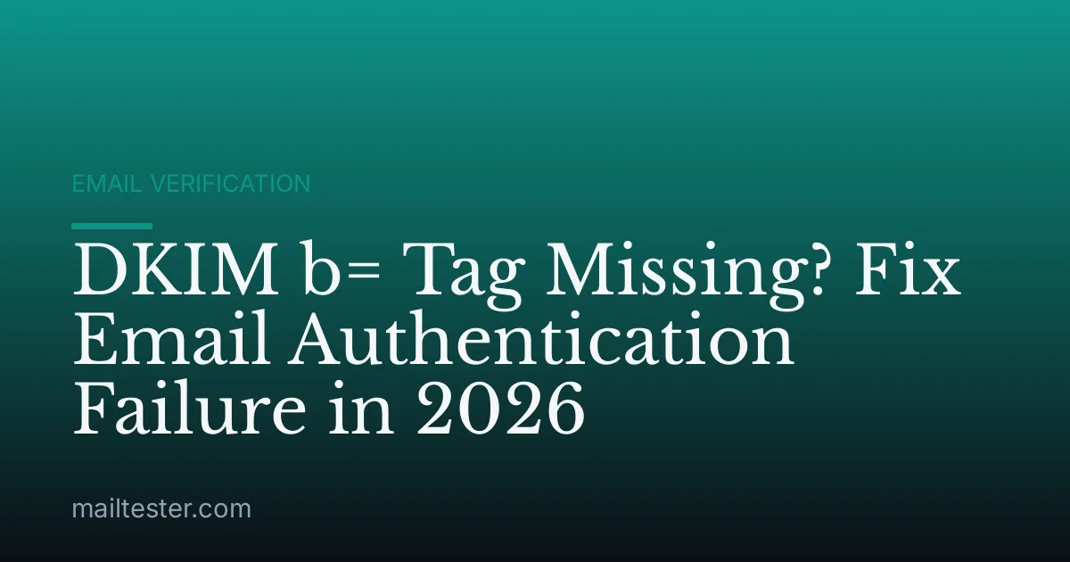 DKIM b= Tag Missing? Fix Email Authentication Failure in 2026