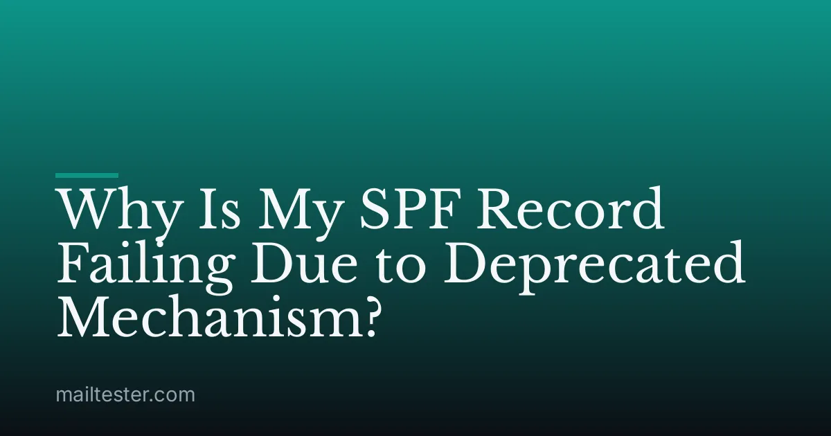 Why Is My SPF Record Failing Due to Deprecated Mechanism?
