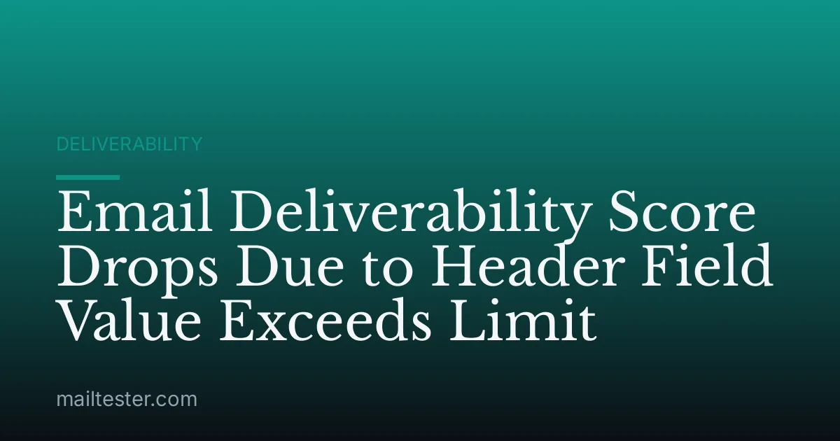 Email Deliverability Score Drops Due to Header Field Value Exceeds Limit