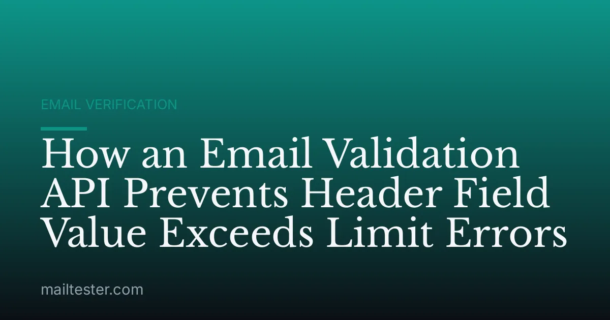 How an Email Validation API Prevents Header Field Value Exceeds Limit Errors