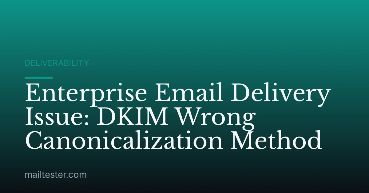 Enterprise Email Delivery Issue: DKIM Wrong Canonicalization Method