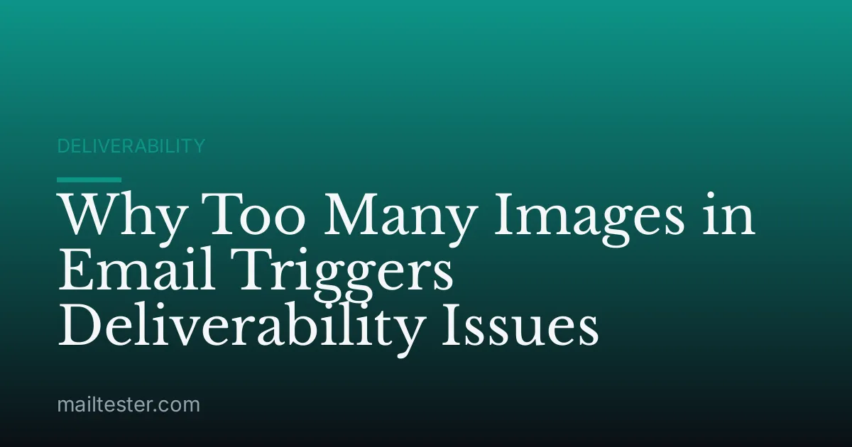 Why Too Many Images in Email Triggers Deliverability Issues