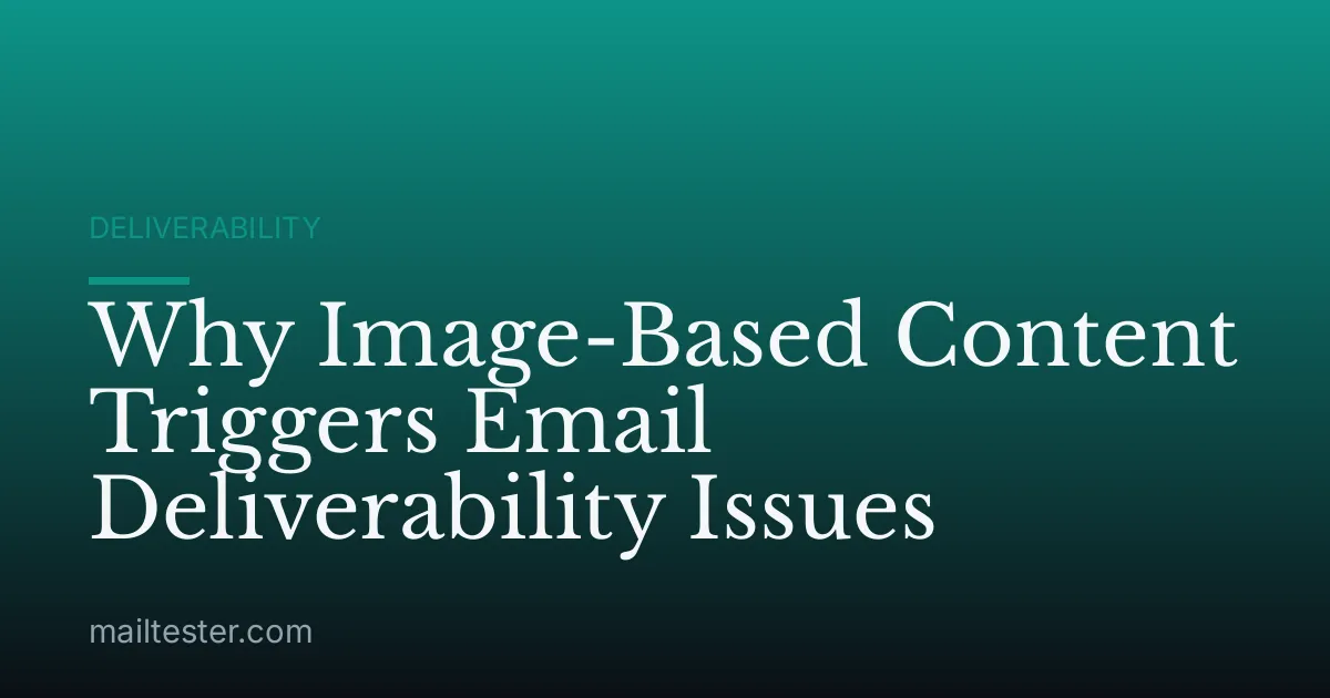 Why Image-Based Content Triggers Email Deliverability Issues