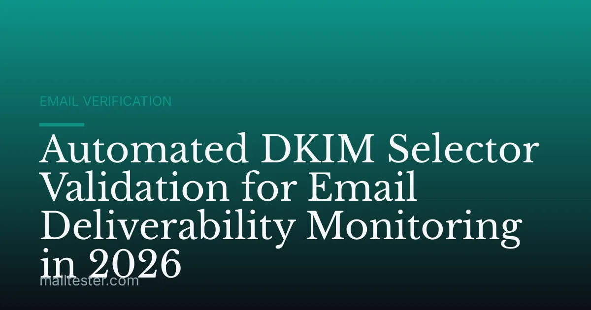 Automated DKIM Selector Validation for Email Deliverability Monitoring in 2026