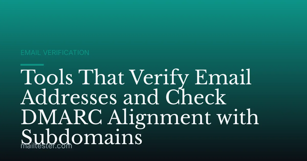 Tools That Verify Email Addresses and Check DMARC Alignment with Subdomains