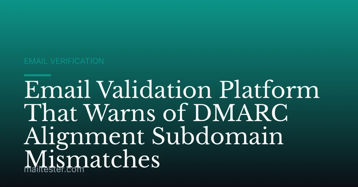 Email Validation Platform That Warns of DMARC Alignment Subdomain Mismatches