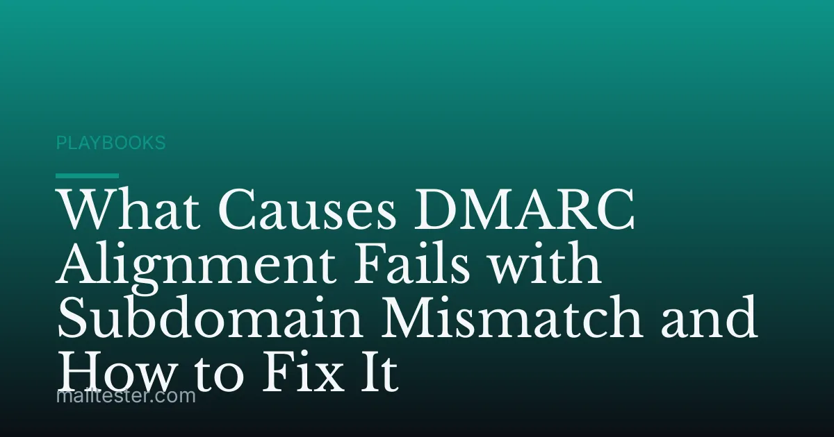 What Causes DMARC Alignment Fails with Subdomain Mismatch and How to Fix It