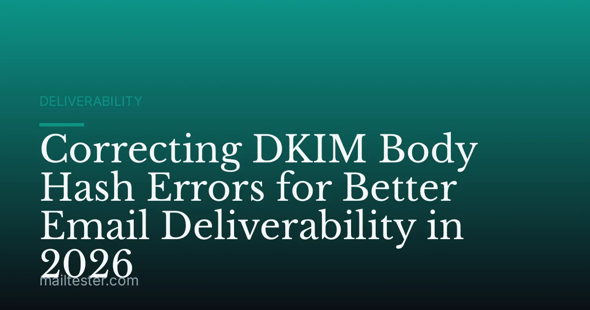 Correcting DKIM Body Hash Errors for Better Email Deliverability in 2026
