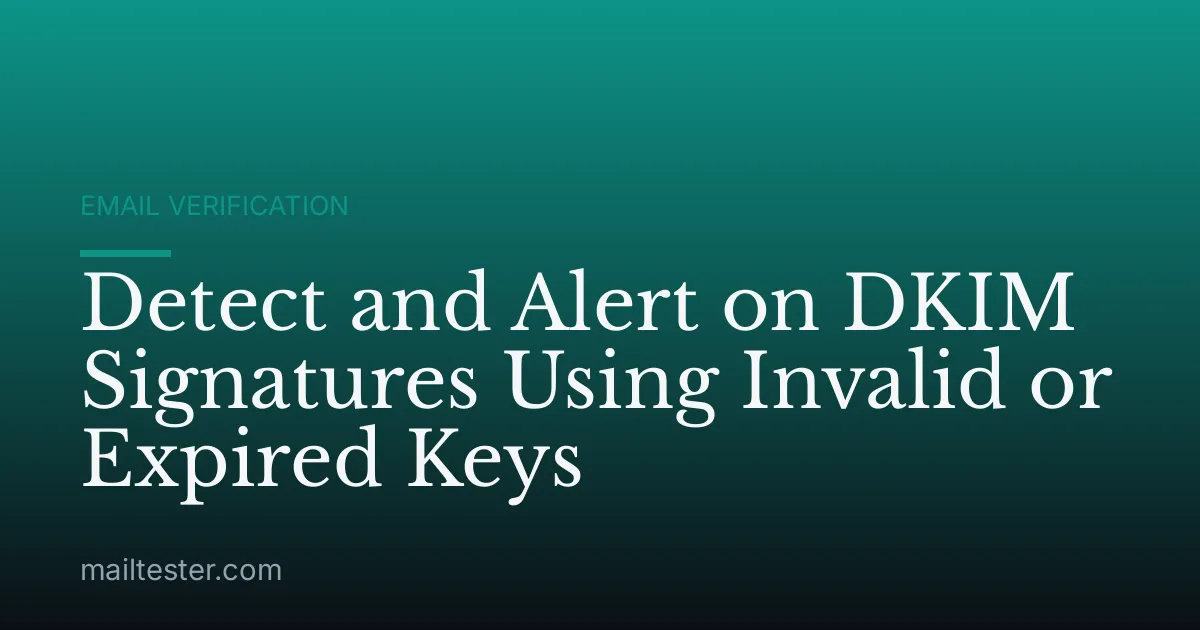 Detect and Alert on DKIM Signatures Using Invalid or Expired Keys