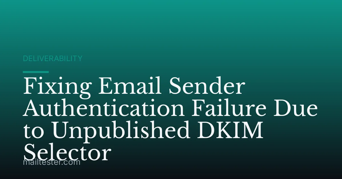 Fixing Email Sender Authentication Failure Due to Unpublished DKIM Selector