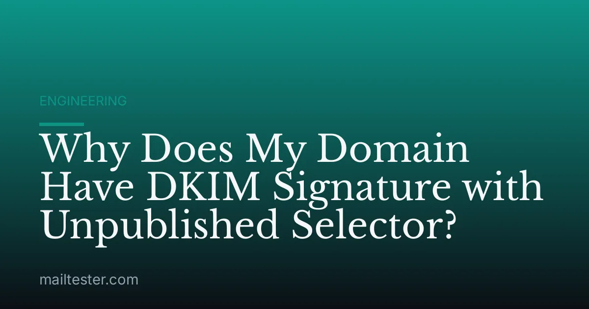Why Does My Domain Have DKIM Signature with Unpublished Selector?