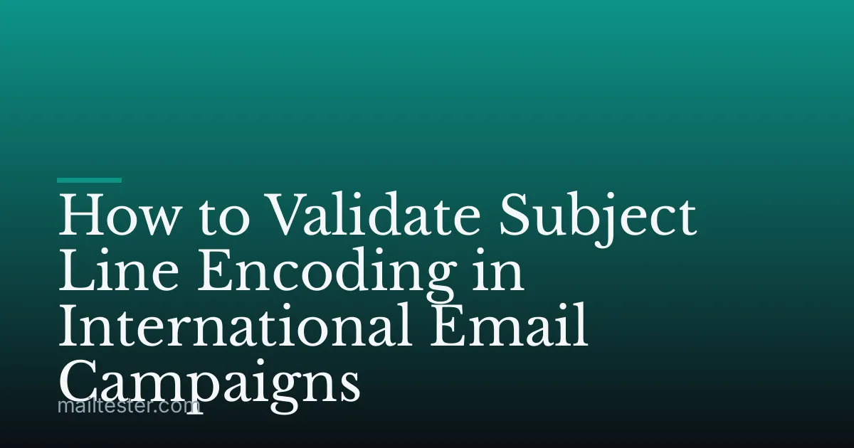 How to Validate Subject Line Encoding in International Email Campaigns