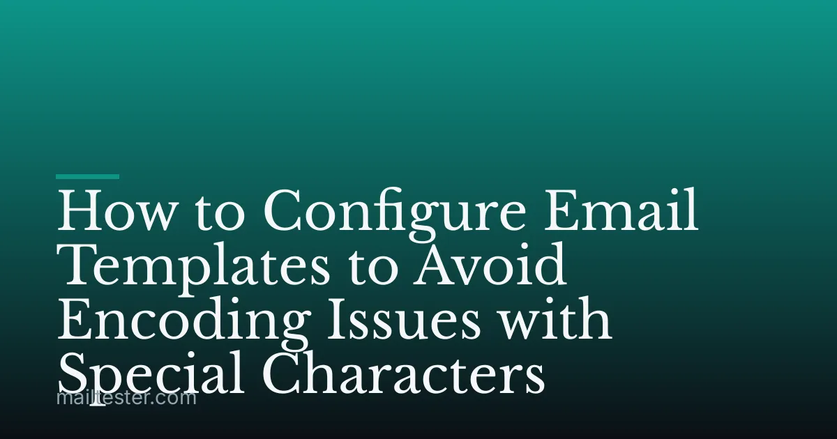How to Configure Email Templates to Avoid Encoding Issues with Special Characters