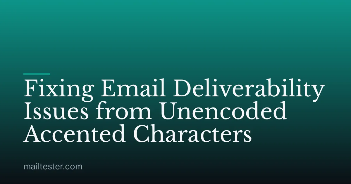 Fixing Email Deliverability Issues from Unencoded Accented Characters