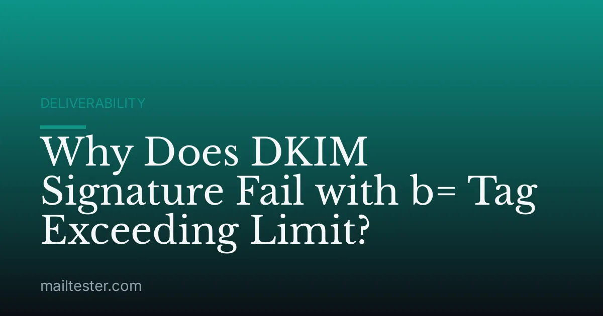Why Does DKIM Signature Fail with b= Tag Exceeding Limit?