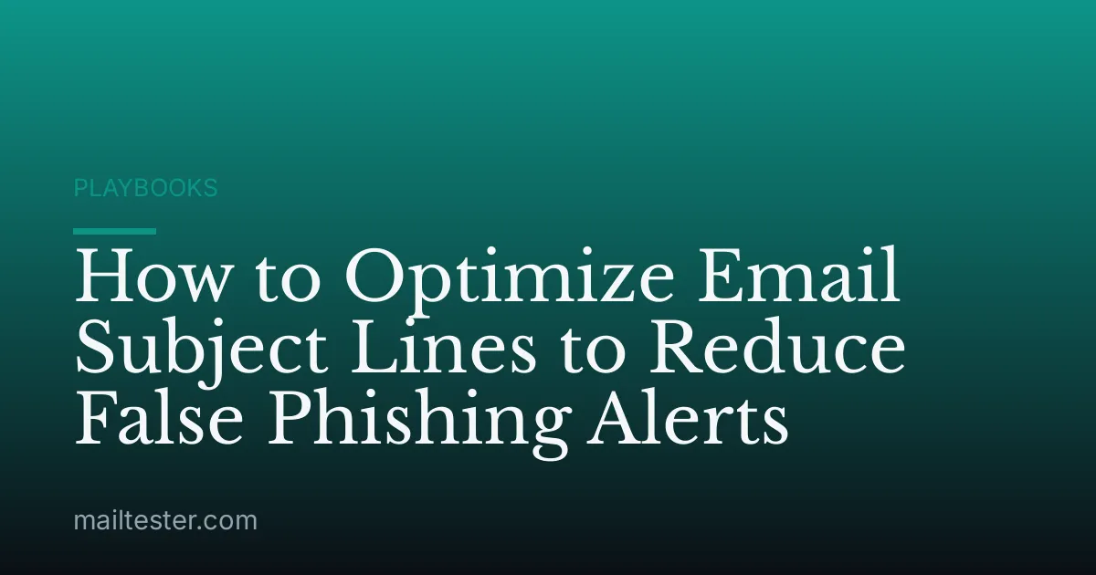 How to Optimize Email Subject Lines to Reduce False Phishing Alerts