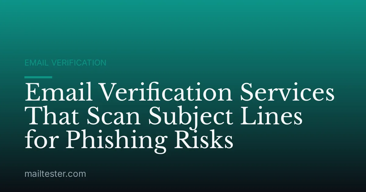 Email Verification Services That Scan Subject Lines for Phishing Risks