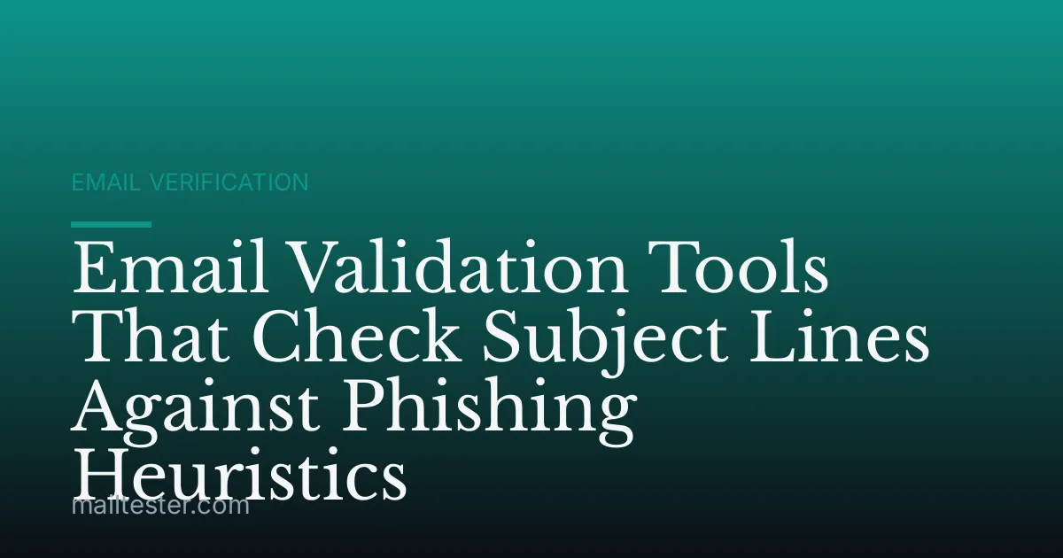 Email Validation Tools That Check Subject Lines Against Phishing Heuristics