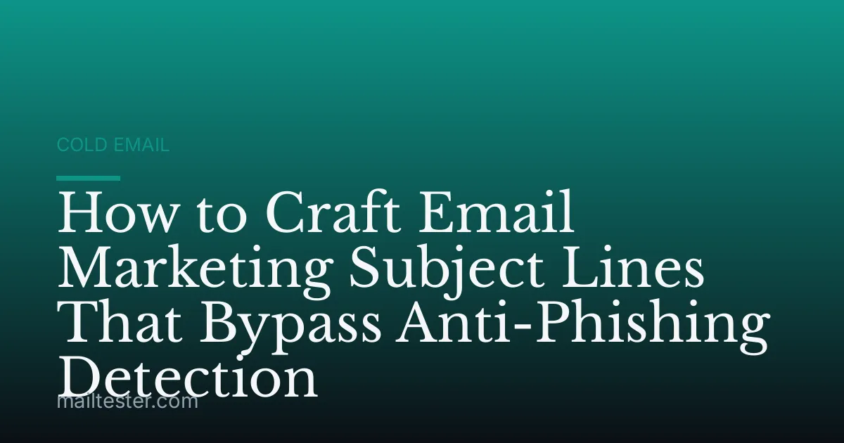 How to Craft Email Marketing Subject Lines That Bypass Anti-Phishing Detection