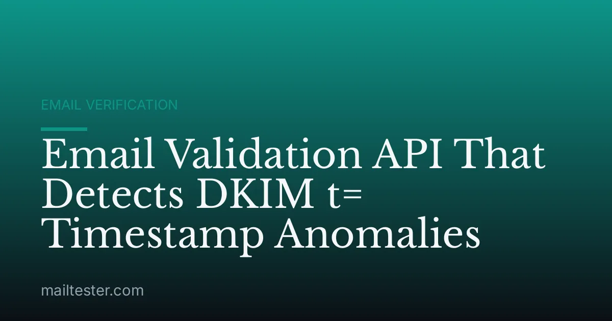 Email Validation API That Detects DKIM t= Timestamp Anomalies