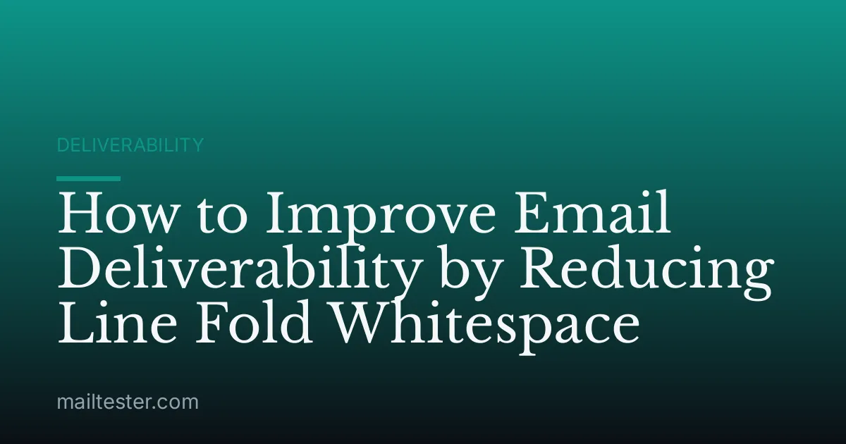 How to Improve Email Deliverability by Reducing Line Fold Whitespace