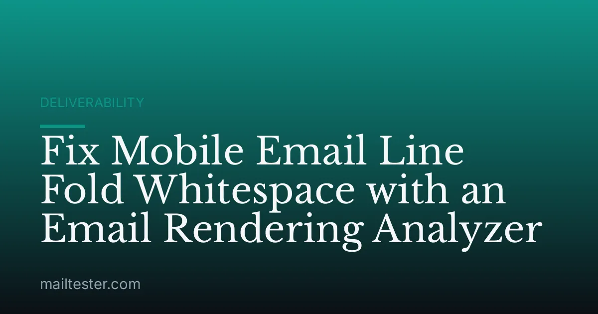Fix Mobile Email Line Fold Whitespace with an Email Rendering Analyzer