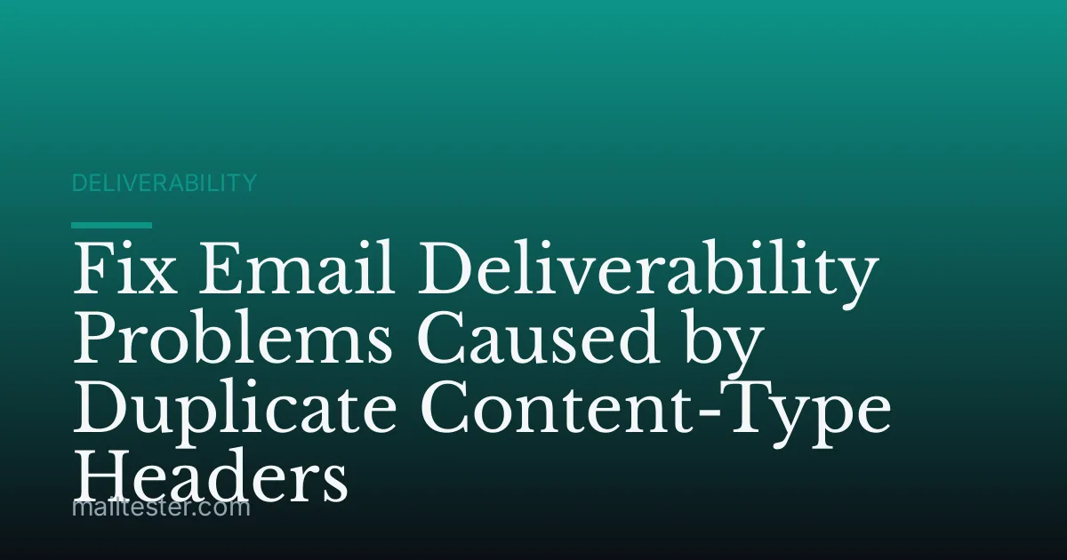 Fix Email Deliverability Problems Caused by Duplicate Content-Type Headers