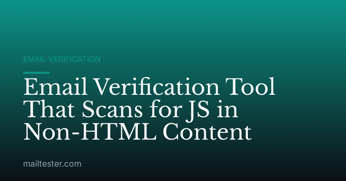 Email Verification Tool That Scans for JS in Non-HTML Content