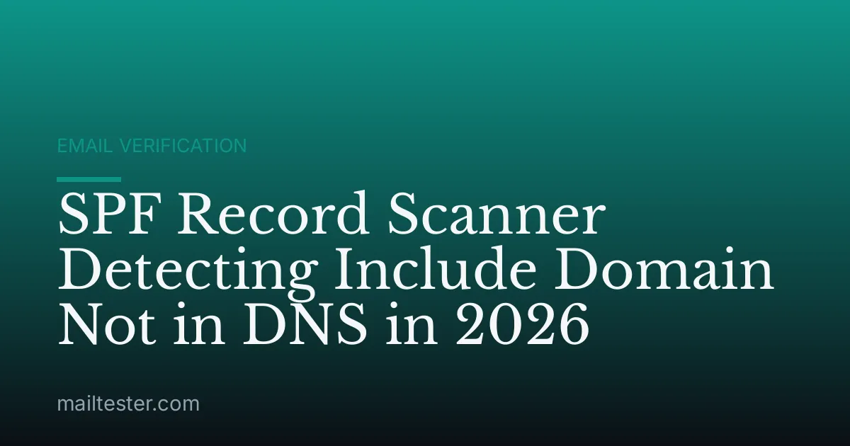 SPF Record Scanner Detecting Include Domain Not in DNS in 2026