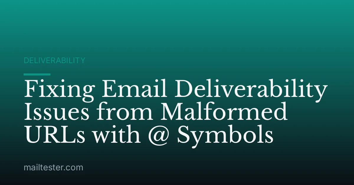 Fixing Email Deliverability Issues from Malformed URLs with @ Symbols