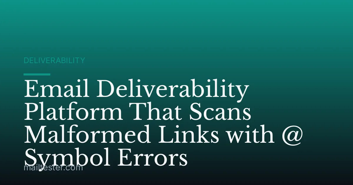 Email Deliverability Platform That Scans Malformed Links with @ Symbol Errors
