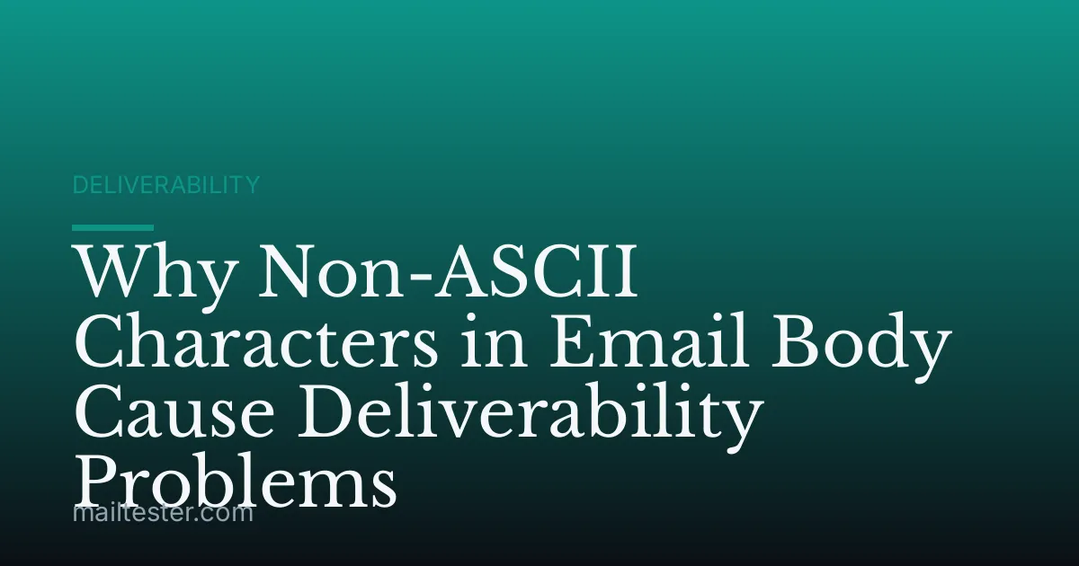 Why Non-ASCII Characters in Email Body Cause Deliverability Problems