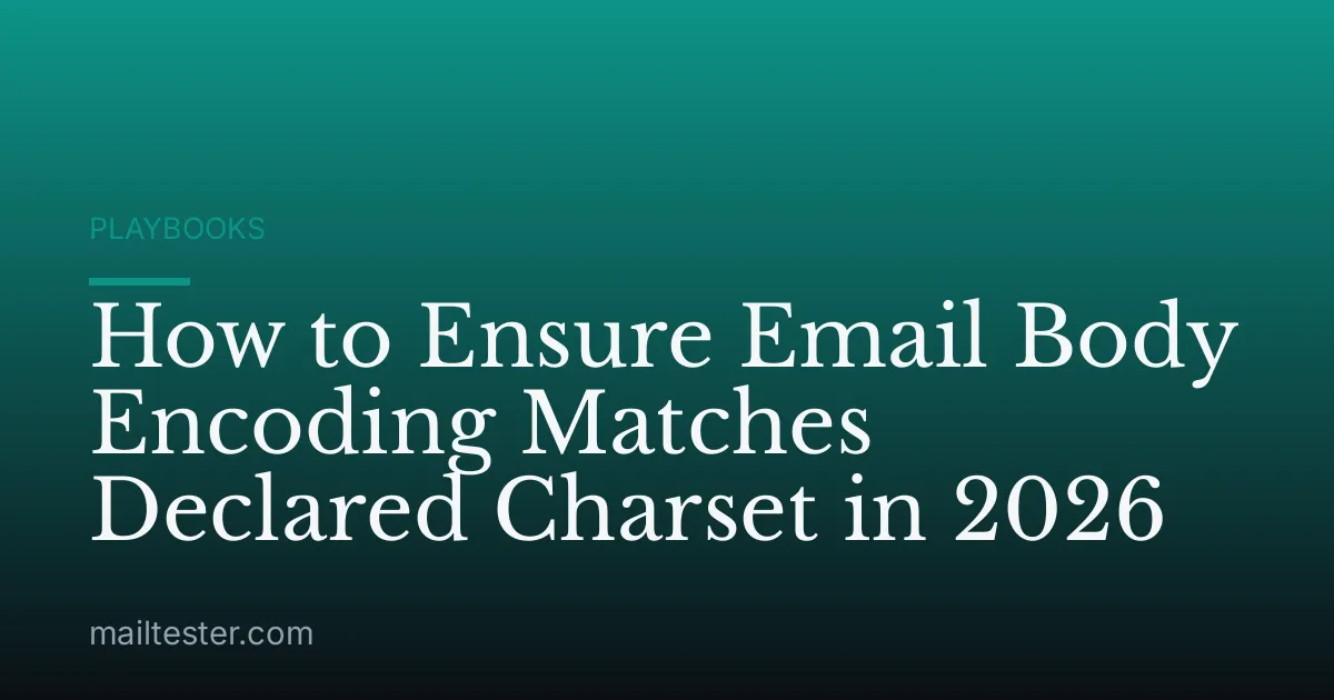 How to Ensure Email Body Encoding Matches Declared Charset in 2026